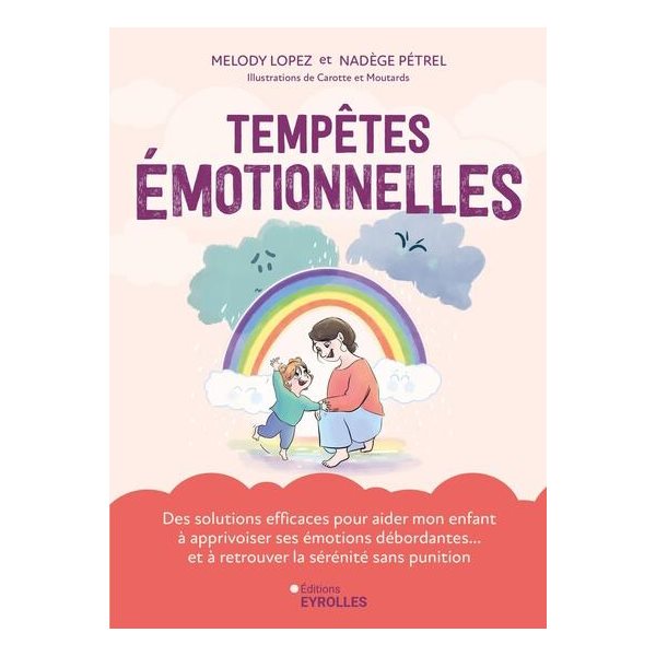 Tempêtes émotionnelles : des solutions efficaces pour aider mon enfant à apprivoiser ses émotions débordantes... et à retrouver la sérénité sans punition