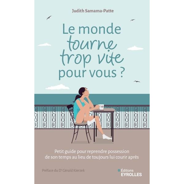 Le monde tourne trop vite pour vous ? : petit guide pour reprendre possession de son temps au lieu de toujours lui courir après