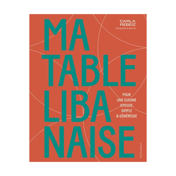 Ma table libanaise : pour une cuisine joyeuse, simple & généreuse