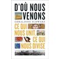 D'où venons-nous : ce qui nous unit, ce qui nous divise