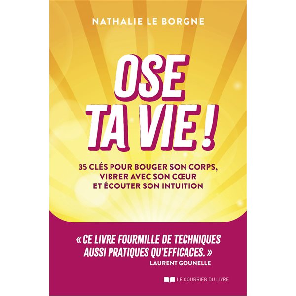 Ose ta vie ! : 35 clés pour bouger son corps, vibrer avec son coeur et écouter son intuition