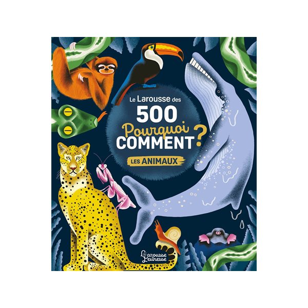 Le Larousse des 500 pourquoi comment ? : les animaux