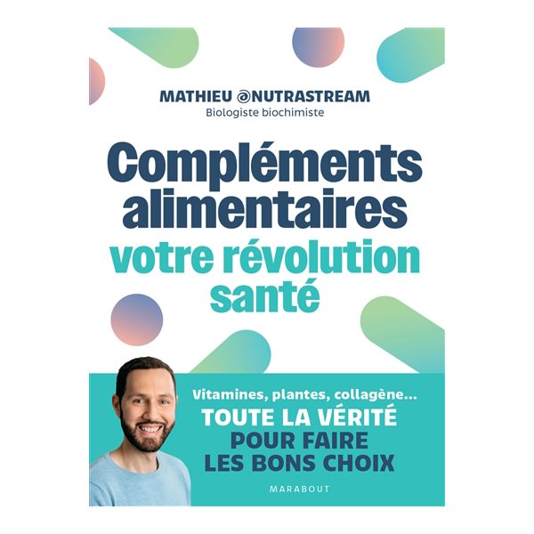 Compléments alimentaires : votre révolution santé : vitamines, plantes, collagène..., toute la vérité pour faire les bons choix