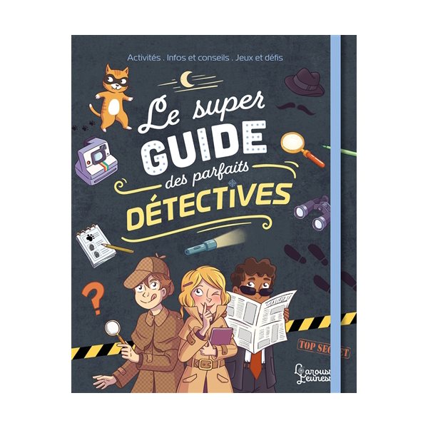 Le super guide des parfaits détectives : activités, infos et conseils, jeux et défis, Larousse jeunesse