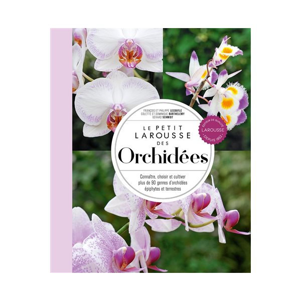 Le petit Larousse des orchidées : connaître, choisir et cultiver plus de 90 genres d'orchidées épiphytes et terrestres