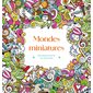 Mondes miniatures, Coloriages pour me détendre