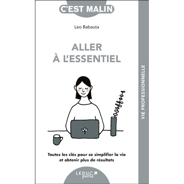 Aller à l'essentiel : toutes les clés pour se simplifier la vie et obtenir plus de résultats