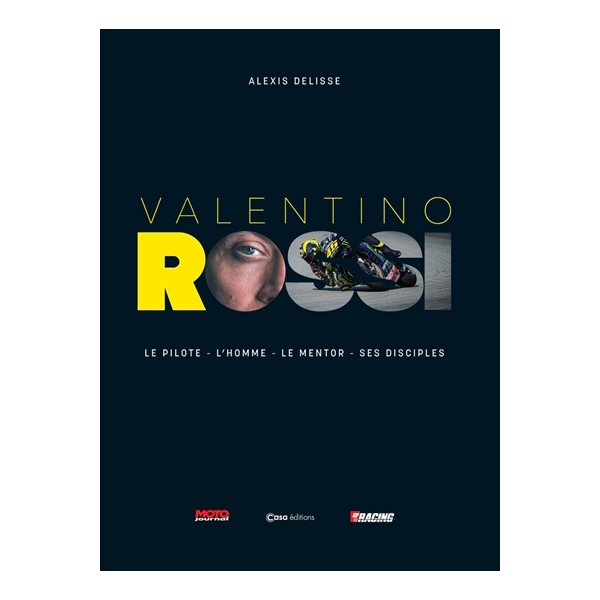 Valentino Rossi : le pilote, l'homme, le mentor, ses disciples