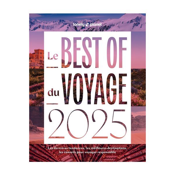 Le best of du voyage 2025 : les dernières tendances, les meilleures destinations, les conseils pour voyager responsable