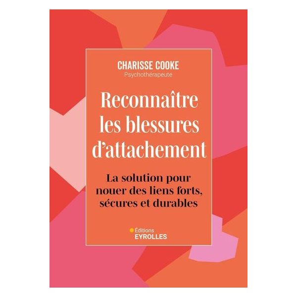 Reconnaître les blessures d'attachement : la solution pour nouer des liens forts, sécures et durables