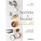 Secrets de beauté naturelle : les précieux rituels des femmes du monde en 50 fiches et 30 recettes