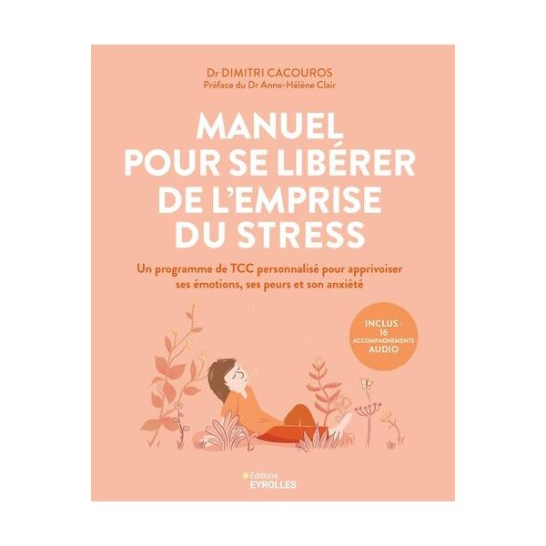 Manuel pour se libérer de l'emprise du stress : un programme de TCC personnalisé pour apprivoiser ses émotions, ses peurs et son anxiété