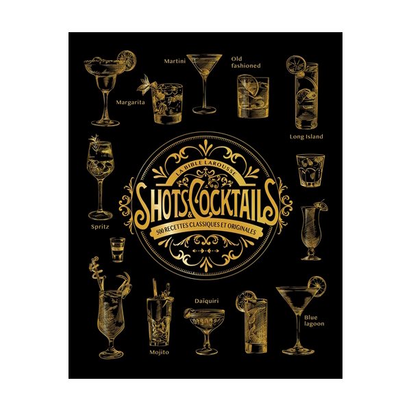 La bible Larousse shots & cocktails : 500 recettes classiques et originales