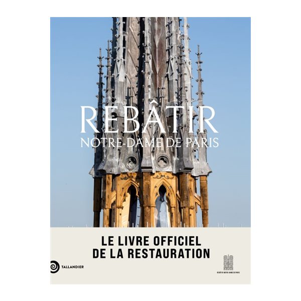 Rebâtir Notre-Dame de Paris : le livre officiel de la restauration