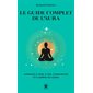 Le guide complet de l'aura : apprenez à voir, à lire, à renforcer et à guérir les auras, Poche