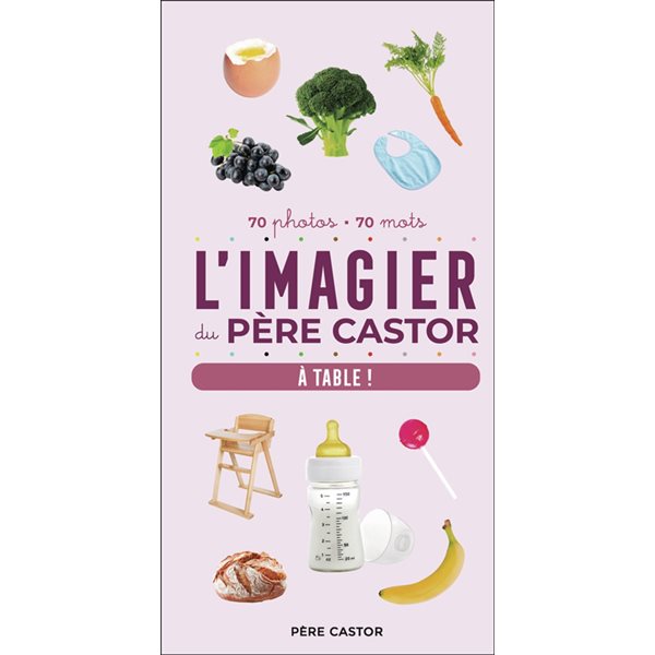L'imagier du Père Castor : à table ! : 70 photos, 70 mots