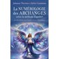 La numérologie des Archanges selon la méthode Tianshi® : Les clés célestes pour l’harmonisation et la guidance