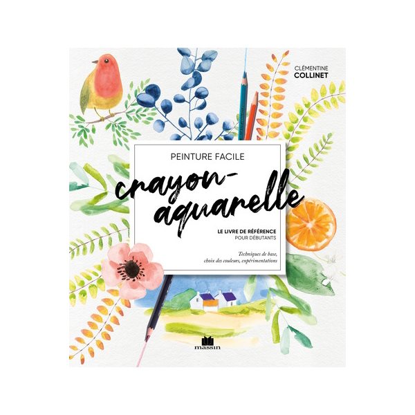 Crayon-aquarelle : le livre de référence pour débutants : techniques de base, choix des couleurs, expérimentations, peinture facile