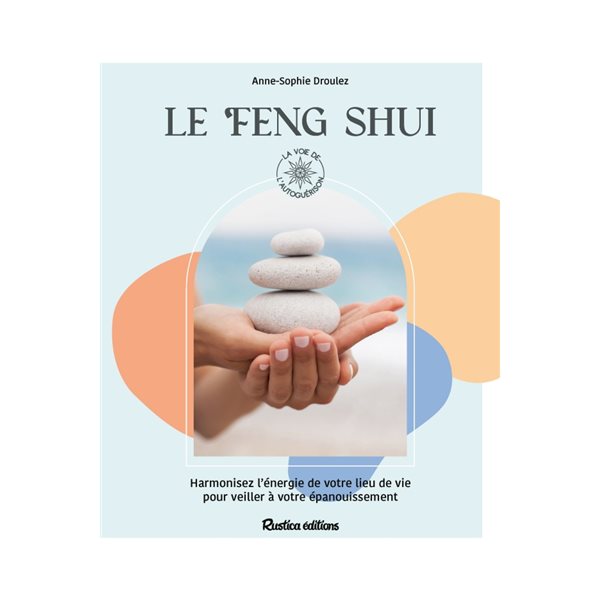 Le feng shui : harmonisez l'énergie de votre lieu de vie pour veiller à votre épanouissement