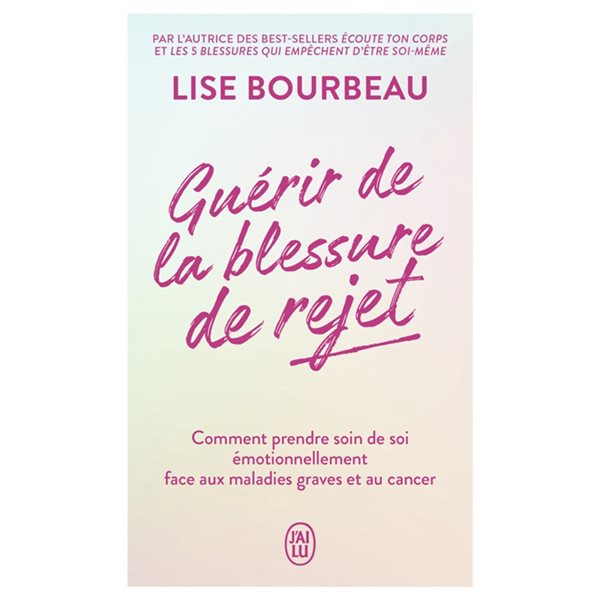 Guérir de la blessure de rejet : comment prendre soin de soi émotionnellement face aux maladies graves et au cancer, J'ai lu. Bien-être. Développement personnel, 14334