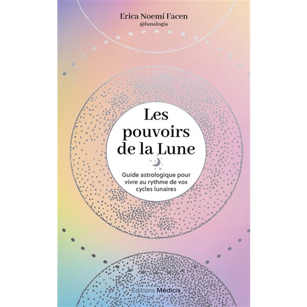 Les pouvoirs de la Lune : guide astrologique pour vivre au rythme de vos cycles lunaires