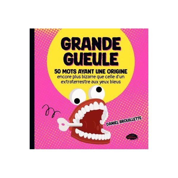 Grande gueule : 50 mots ayant une origine encore plus bizarre que celle d'un extraterrestre aux yeux bleus, Grande gueule
