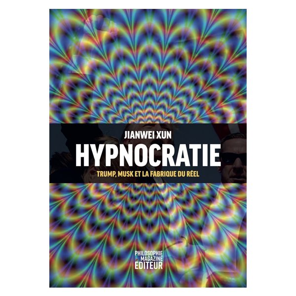 Hypnocratie : Trump, Musk et la fabrique du réel