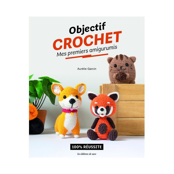 Objectif crochet : mes premiers amigurumis : 100 % réussite
