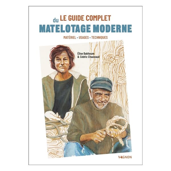 Le guide complet du matelotage moderne : matériel, usages, techniques