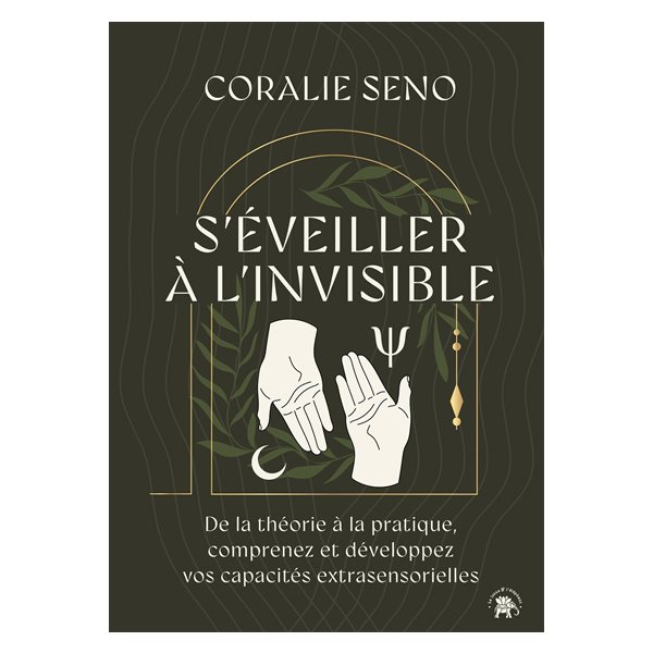 S'éveiller à l'invisible : de la théorie à la pratique, comprenez et développez vos capacités extrasensorielles