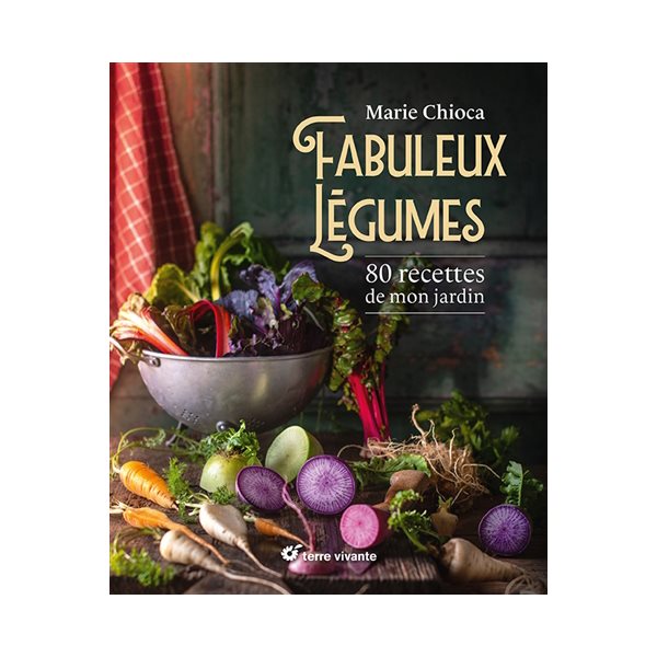 Fabuleux légumes : 80 recettes de mon jardin