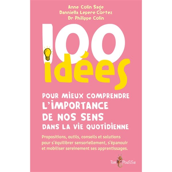 100 idées pour mieux comprendre l'importance de nos sens dans la vie quotidienne : propositions, outils, conseils et solutions pour s'équilibrer sensoriellement, s'épanouir et mobiliser sereinement s