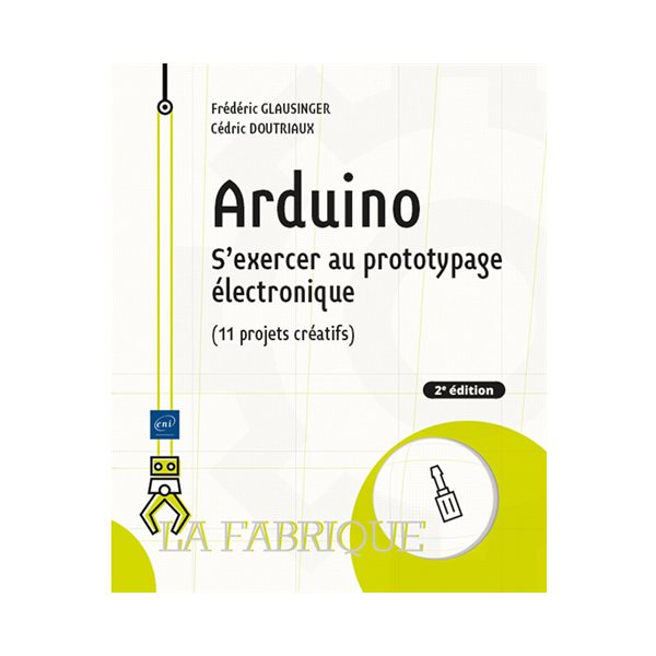 Arduino : s'exercer au prototypage électronique (11 projets créatifs), La fabrique