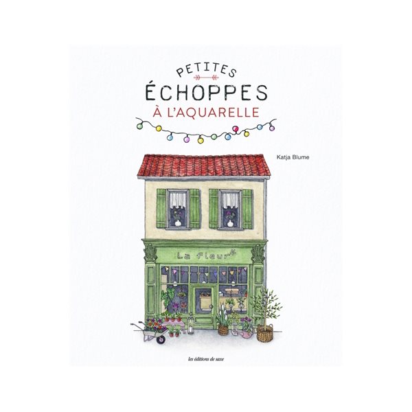 Petites échoppes à l'aquarelle : 20 motifs craquants à peindre étape par étape