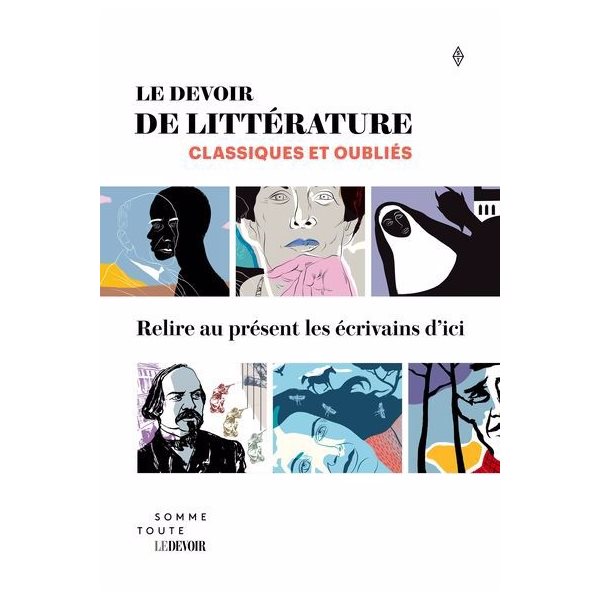 Le Devoir de littérature : Classiques et oubliés. Relire au présent les écrivains d'ici