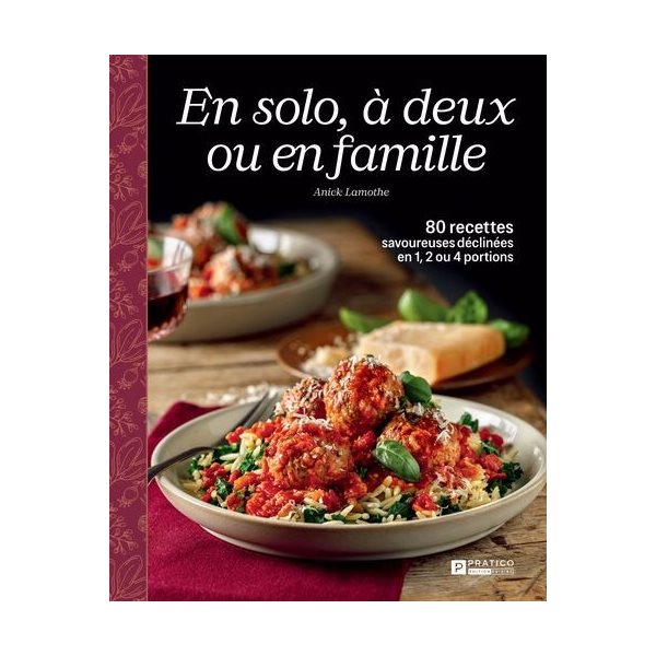 En solo, à deux ou en famille : 80 recettes savoureuses déclinées en 1, 2 ou 4 portions