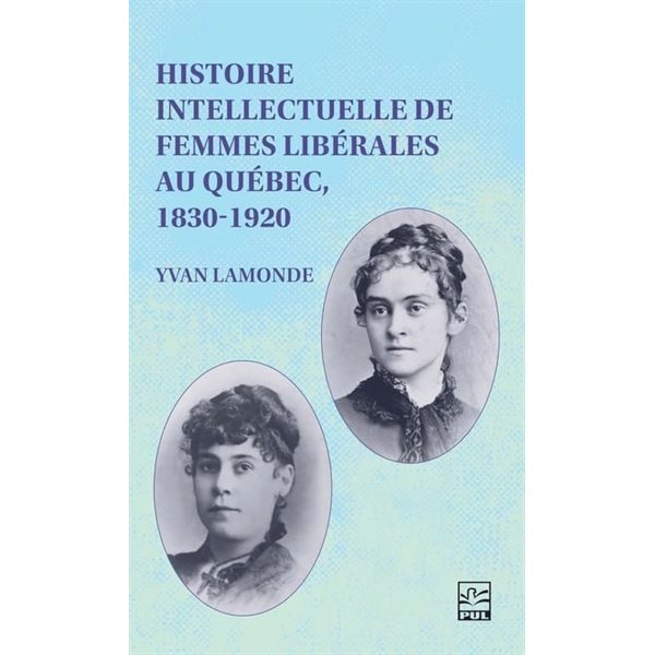 Histoire intellectuelle de femmes libérales au Québec, 1830-1920
