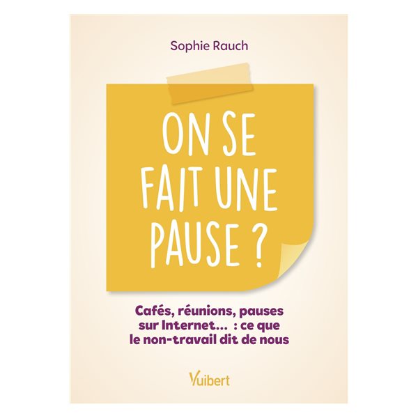 On se fait une pause ? : cafés, réunions, pauses sur Internet... : ce que le non-travail dit de nous