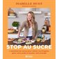 Stop au sucre : 4 semaines de menus pour calmer vos fringales, gérer votre poids et booster votre énergie