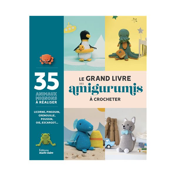 Le grand livre des amigurumis à crocheter : 35 animaux mignons à réaliser : licorne, pingouin, grenouille, poussin, oie, escargot...