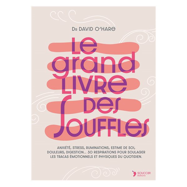 Le grand livre des souffles : anxiété, stress, rumination, estime de soi, douleurs, digestion... 30 respirations pour soulager les tracas émotionnels et physiques du quotidien