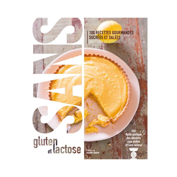 Sans gluten et lactose : 100 recettes gourmandes sucrées et salées pour toutes les occasions