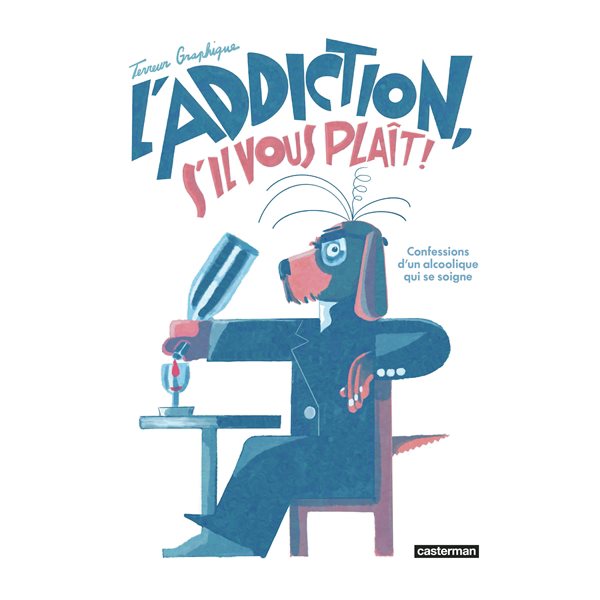 L'addiction, s'il vous plaît ! : confessions d'un alcoolique qui se soigne