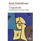 L'ingratitude : conversation sur notre temps, Folio, 3442