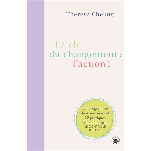 La clé du changement : l'action ! : un programme de 4 semaines et 22 pratiques pour reprendre le contrôle de sa vie