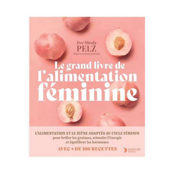 Le grand livre de l'alimentation féminine : un protocole alimentaire et de jeûne puissant pour optimiser son poids, son énergie et sa santé hormonale