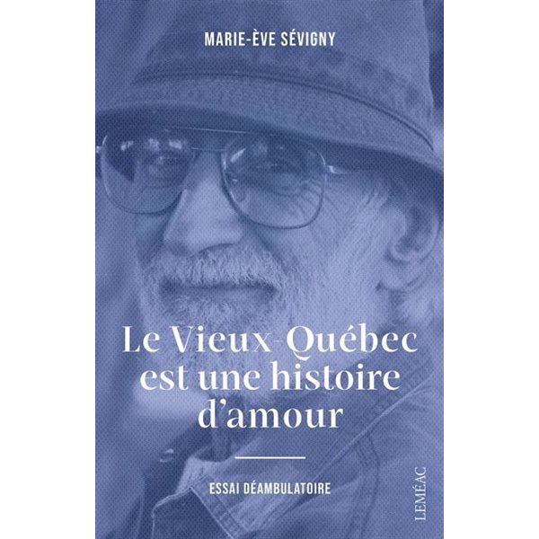 Le Vieux-Québec est une histoire d'amour : essai déambulatoire