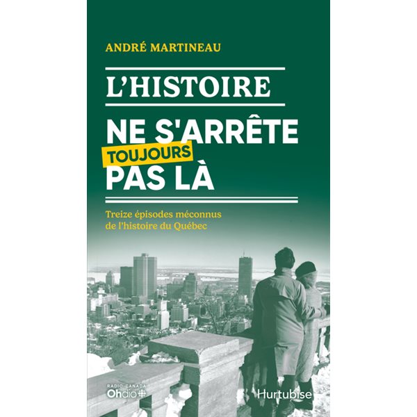 L'Histoire ne s'arrête toujours pas là : Treize épisodes méconnus de l'histoire du Québec