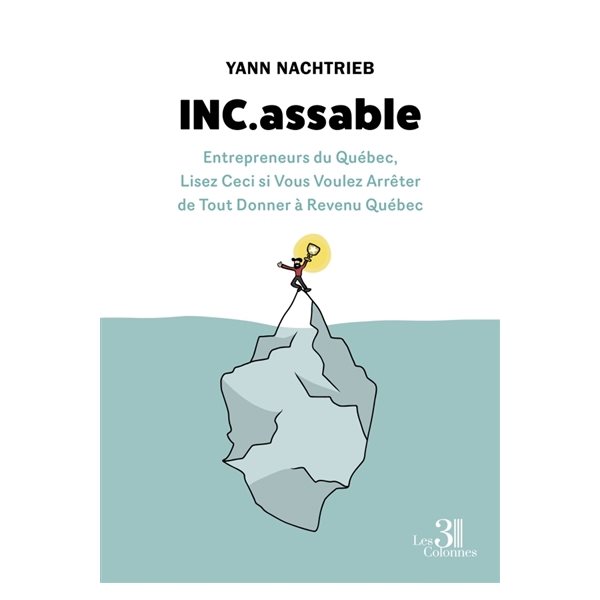 INC.assable : Entrepreneurs du Québec, Lisez Ceci si Vous Voulez Arrêter de Tout Donner à Revenu Québec