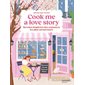 Cook me a love story : recettes inspirées des romances les plus savoureuses